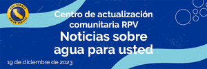 Noticias sobre el agua para usted del Centro de Novedades de la Comunidad de RPV, 19 de diciembre de 2023