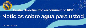 Noticias sobre el agua para usted del Centro de Novedades de la Comunidad de RPV, 12 de enero de 2024