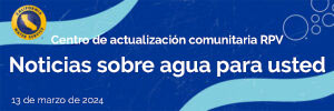 Noticias sobre el agua para usted del Centro de novedades de la comunidad de RPV, 13 de marzo de 2024